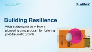 Building Resilience
What business can learn from a
pioneering army program for fostering
post-traumatic growth
 