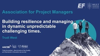 Association for Project Managers
Building resilience and managing
in dynamic unpredictable
challenging times.
Trudi West
Triple Accredited – Benchmarks of the Quality
and Standards in Education we provide
 