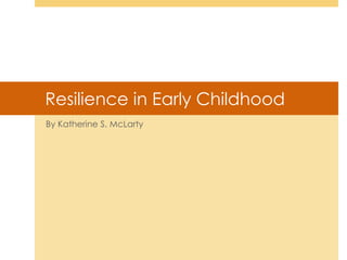 Resilience in Early Childhood
By Katherine S. McLarty
 