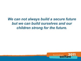 We can not always build a secure future
but we can build ourselves and our
children strong for the future.

 