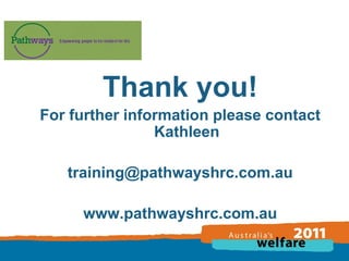 Thank you!
For further information please contact
Kathleen
training@pathwayshrc.com.au

www.pathwayshrc.com.au

 