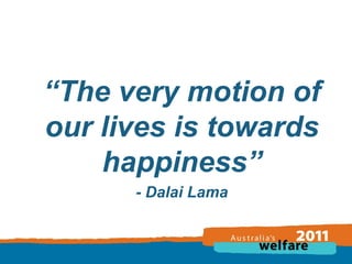 “The very motion of
our lives is towards
happiness”
- Dalai Lama

 