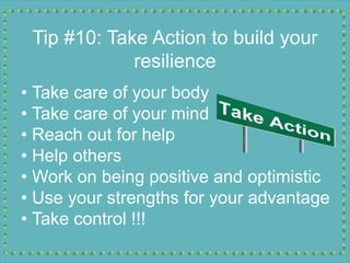 • Take care of your body
• Take care of your mind
• Reach out for help
• Help others
• Work on being positive and optimist...