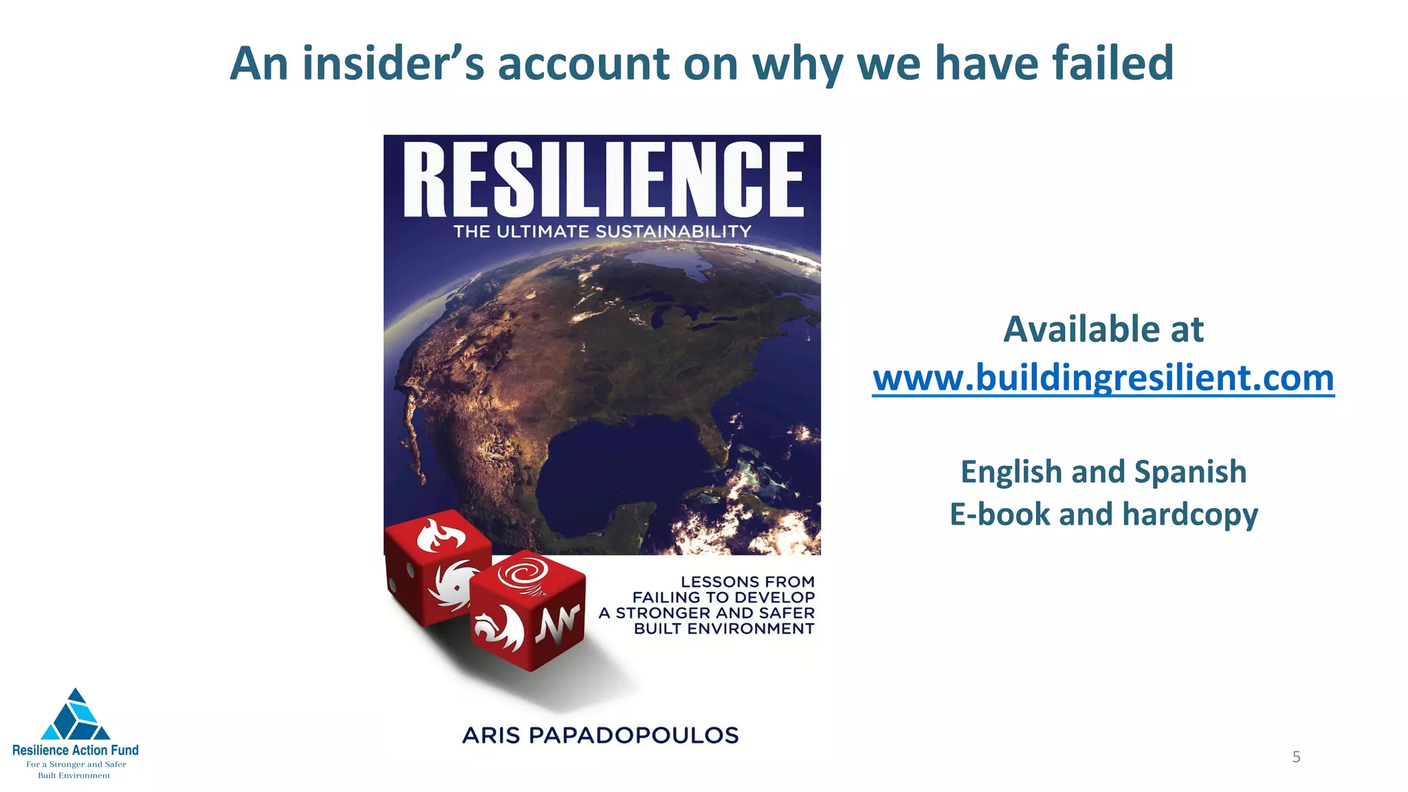 An	insider’s	account	on	why	we	have	failed	
5	
Available	at	
www.buildingresilient.com	
	
English	and	Spanish	
E-book	and	hardcopy	
 