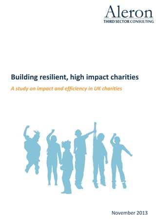 Building resilient, high impact charities
A study on impact and efficiency in UK charities
November 2013
 