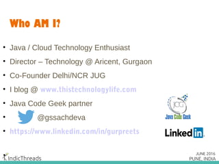Who AM I?
• Java / Cloud Technology Enthusiast
• Director – Technology @ Aricent, Gurgaon
• Co-Founder Delhi/NCR JUG
• I b...