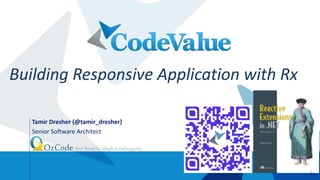 1
Tamir Dresher (@tamir_dresher)
Senior Software Architect
J
Building Responsive Application with Rx
1
 