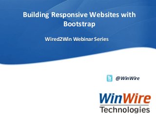© 2010 WinWire Technologies 
WinWire Technologies, Inc. Confidential 
Building Responsive Websites with Bootstrap 
@WinWireWired2Win Webinar Series  