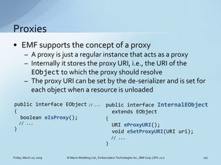 Proxies
• EMF supports the concept of a proxy
        – A proxy is just a regular instance that acts as a proxy
        – ...