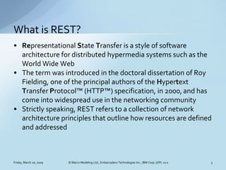 What is REST?
• Representational State Transfer is a style of software
  architecture for distributed hypermedia systems s...