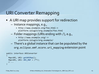 URI Converter Remapping
• A URI map provides support for redirection
        – Instance mappings, e.g.,
                • ...