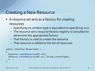 Creating a New Resource
• A resource set acts as a factory for creating
  resources
        – Specifying no content type i...