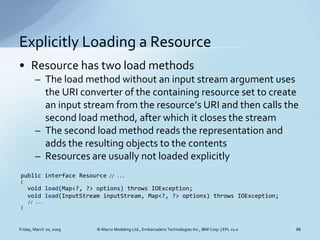 Explicitly Loading a Resource
• Resource has two load methods
        – The load method without an input stream argument u...