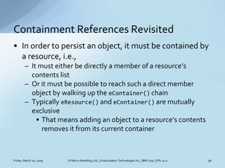 Containment References Revisited
• In order to persist an object, it must be contained by
  a resource, i.e.,
        – It...