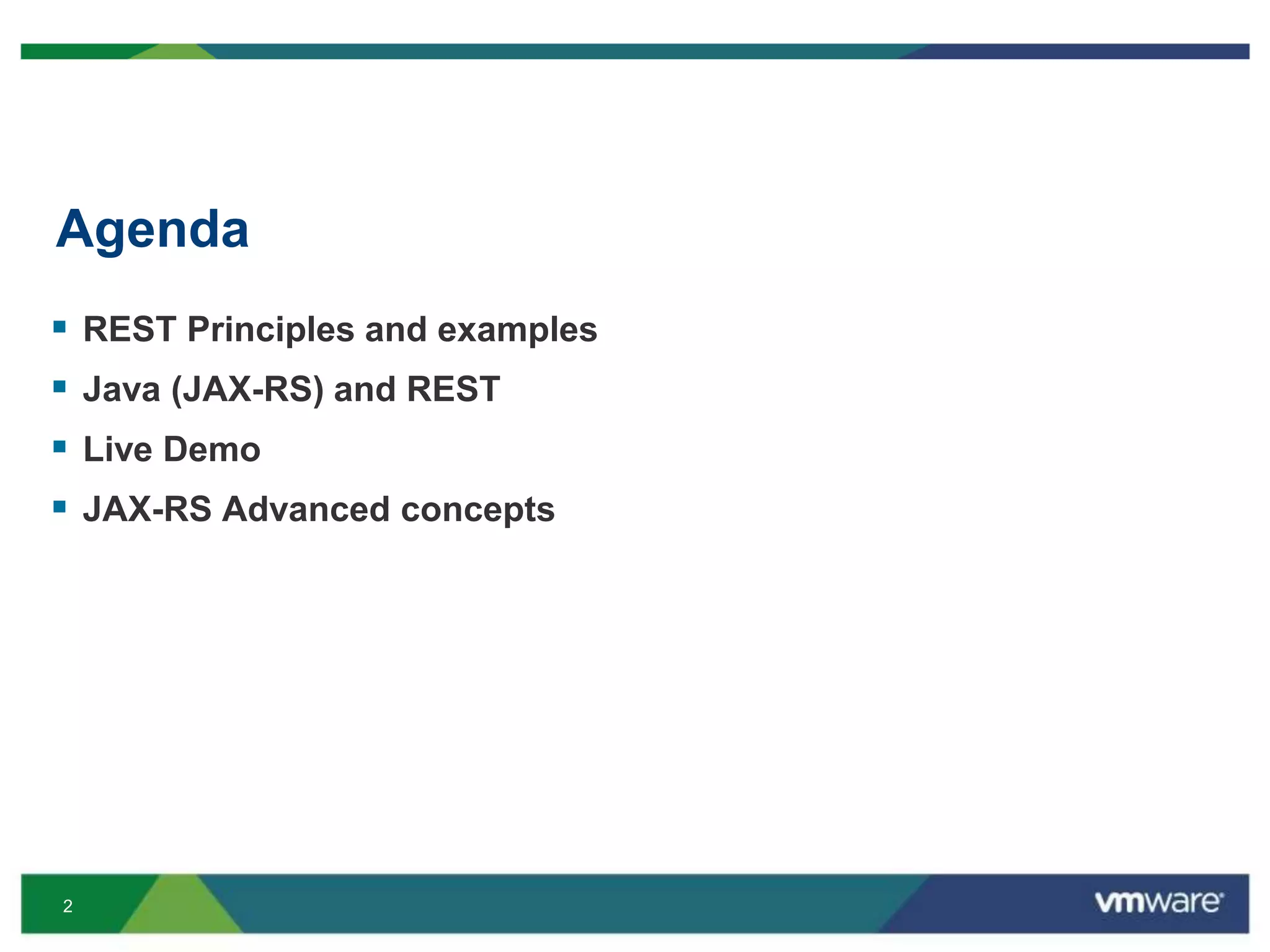 2
Agenda
 REST Principles and examples
 Java (JAX-RS) and REST
 Live Demo
 JAX-RS Advanced concepts
 