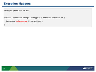 32
Exception Mappers
package javax.ws.rs.ext
public interface ExceptionMapper<E extends Throwable> {
Response toResponse(E exception);
}
 
