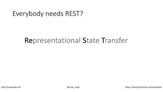 Everybody needs REST?
Representational State TransferRepresentational State Transfer
http://codewala.net @code_wala https://www.facebook.com/codewala
 