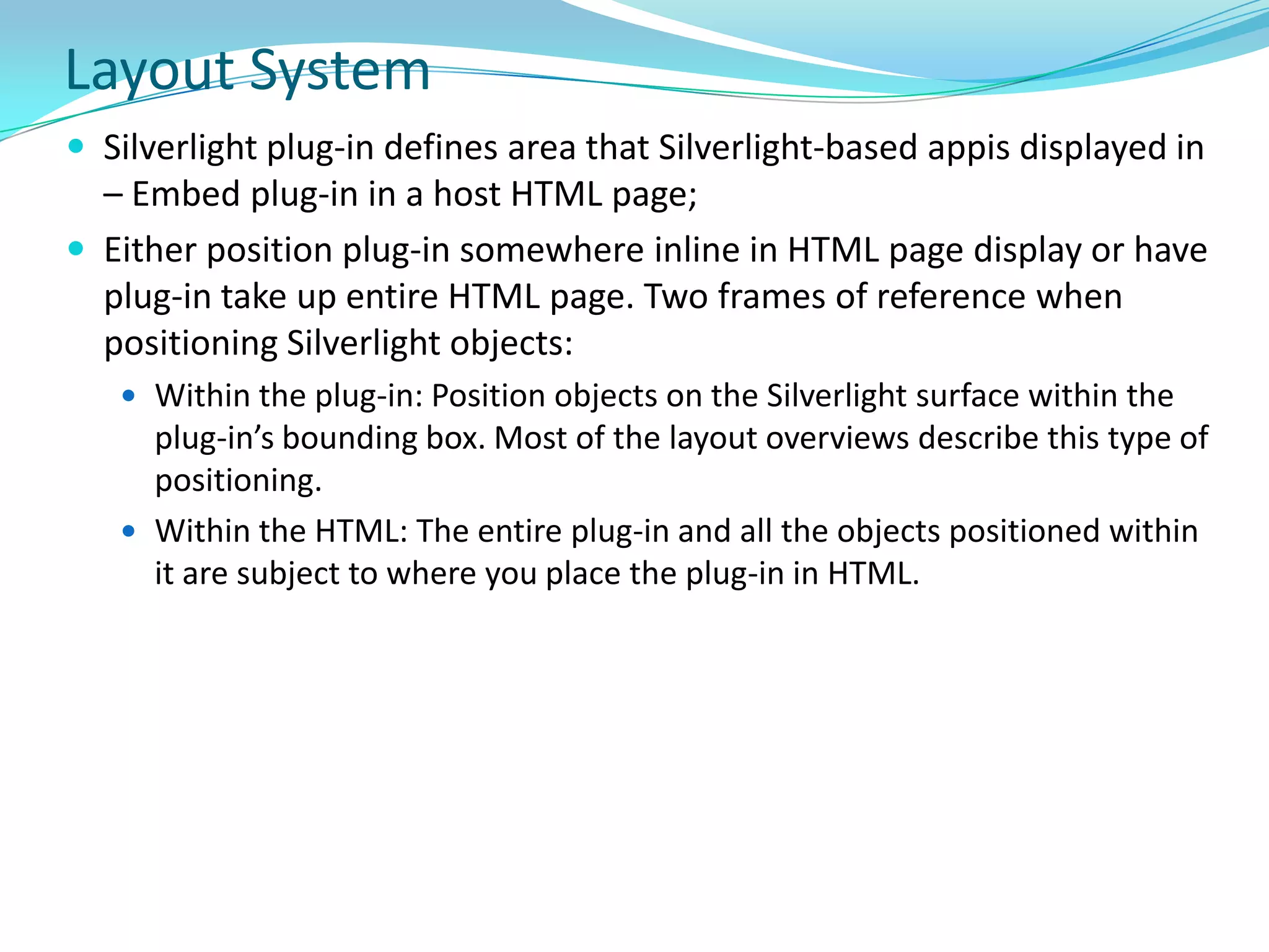 Installer and updater - An installation and update control that simplifies the process of installing the application for first-time users, and subsequently provides low-impact, automatic updates. Silverlight Architecture (Cont’d)