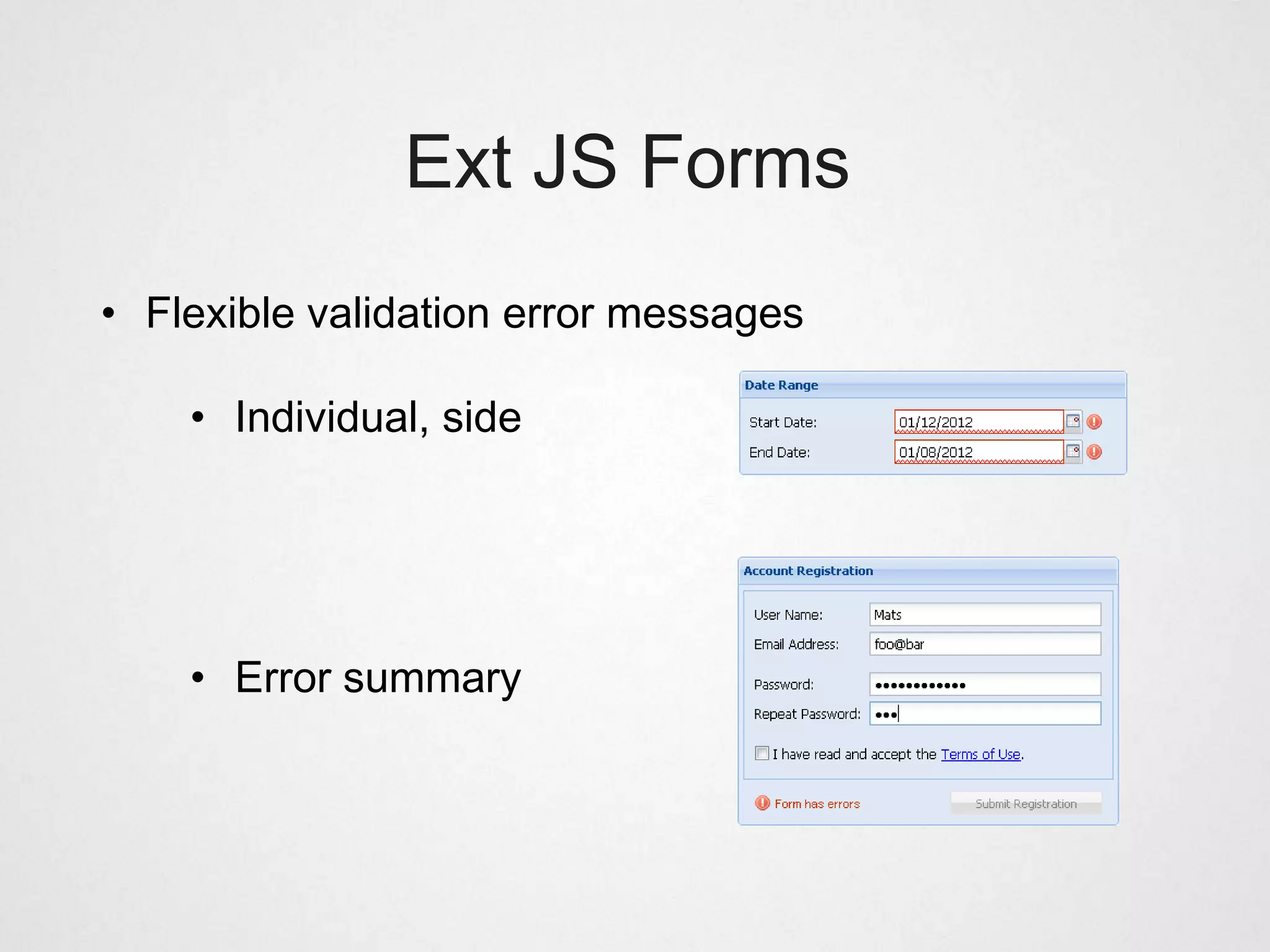 Ext JS Forms
• Flexible validation error messages

    • Individual, side




    • Error summary
 