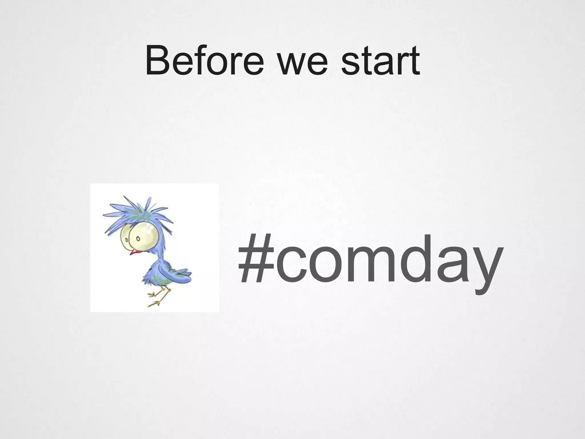 Before we start




     #comday
 