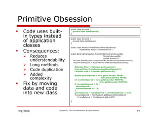 Primitive Obsession
                                          public class Account {
   Code uses built-                  ...