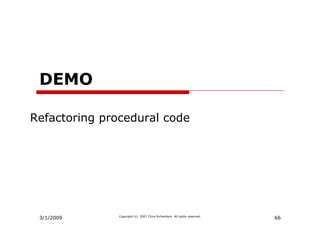 DEMO

Refactoring procedural code




 3/1/2009                                                                  66
      ...