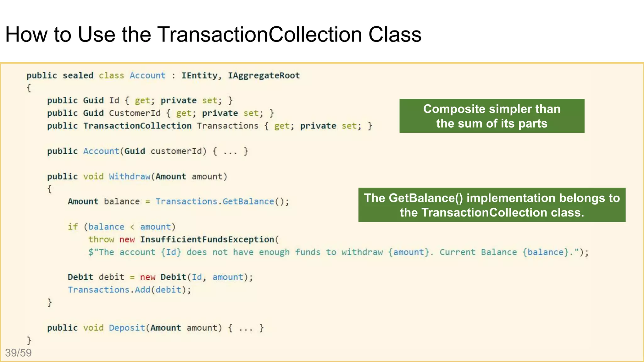 How to Use the TransactionCollection Class
The GetBalance() implementation belongs to
the TransactionCollection class.
Composite simpler than
the sum of its parts
39/59
 