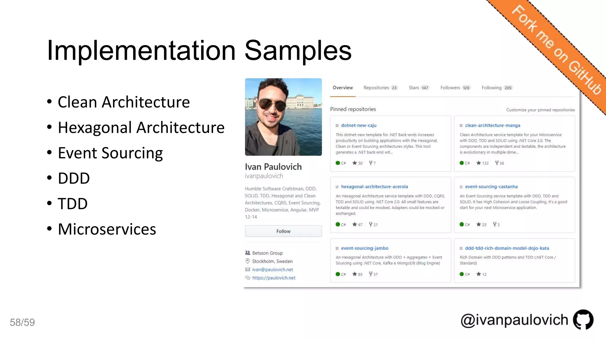 Implementation Samples
• Clean Architecture
• Hexagonal Architecture
• Event Sourcing
• DDD
• TDD
• Microservices
58/59
 