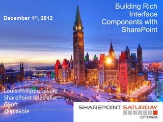 Building Rich
December 1st, 2012
                               Interface
                        Components with
                            SharePoint




Louis-Philippe Lavoie
SharePoint Specialist
GSoft
@lplavoie
 