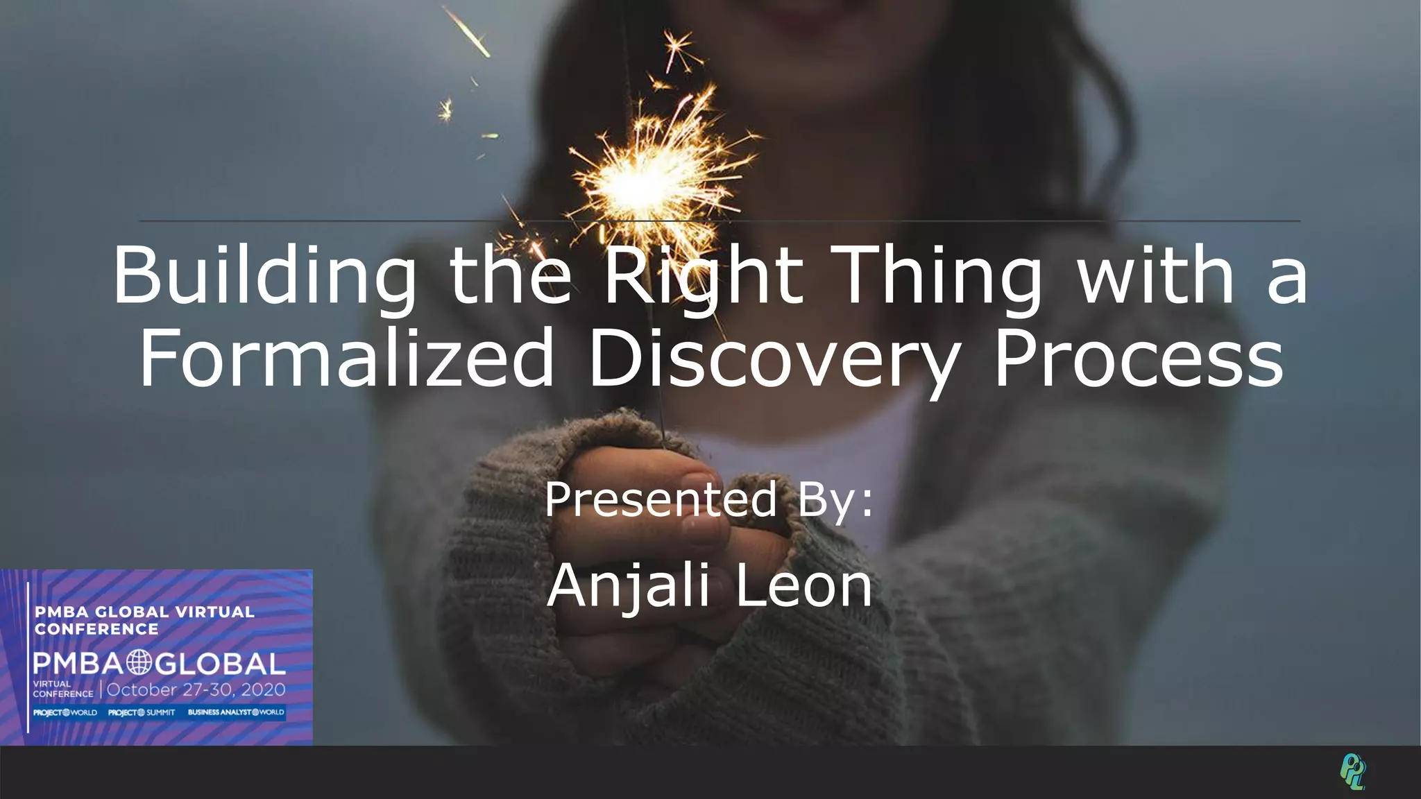Building the Right Thing with a
Formalized Discovery Process
Presented By:
Anjali Leon
 