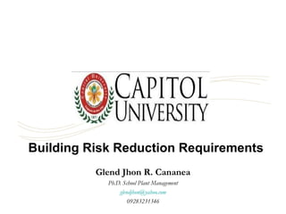Building Risk Reduction Requirements
Glend Jhon R. Cananea
Ph.D. School Plant Management
glendjhon@yahoo.com
09283231346
 