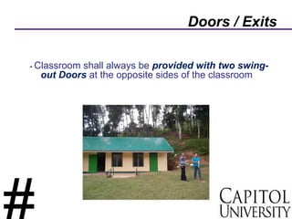 Doors / Exits
- Classroom shall always be provided with two swing-
out Doors at the opposite sides of the classroom
 