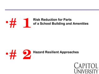 Hazard Resilient Approaches
•# 1
•# 2
Risk Reduction for Parts
of a School Building and Amenities
 