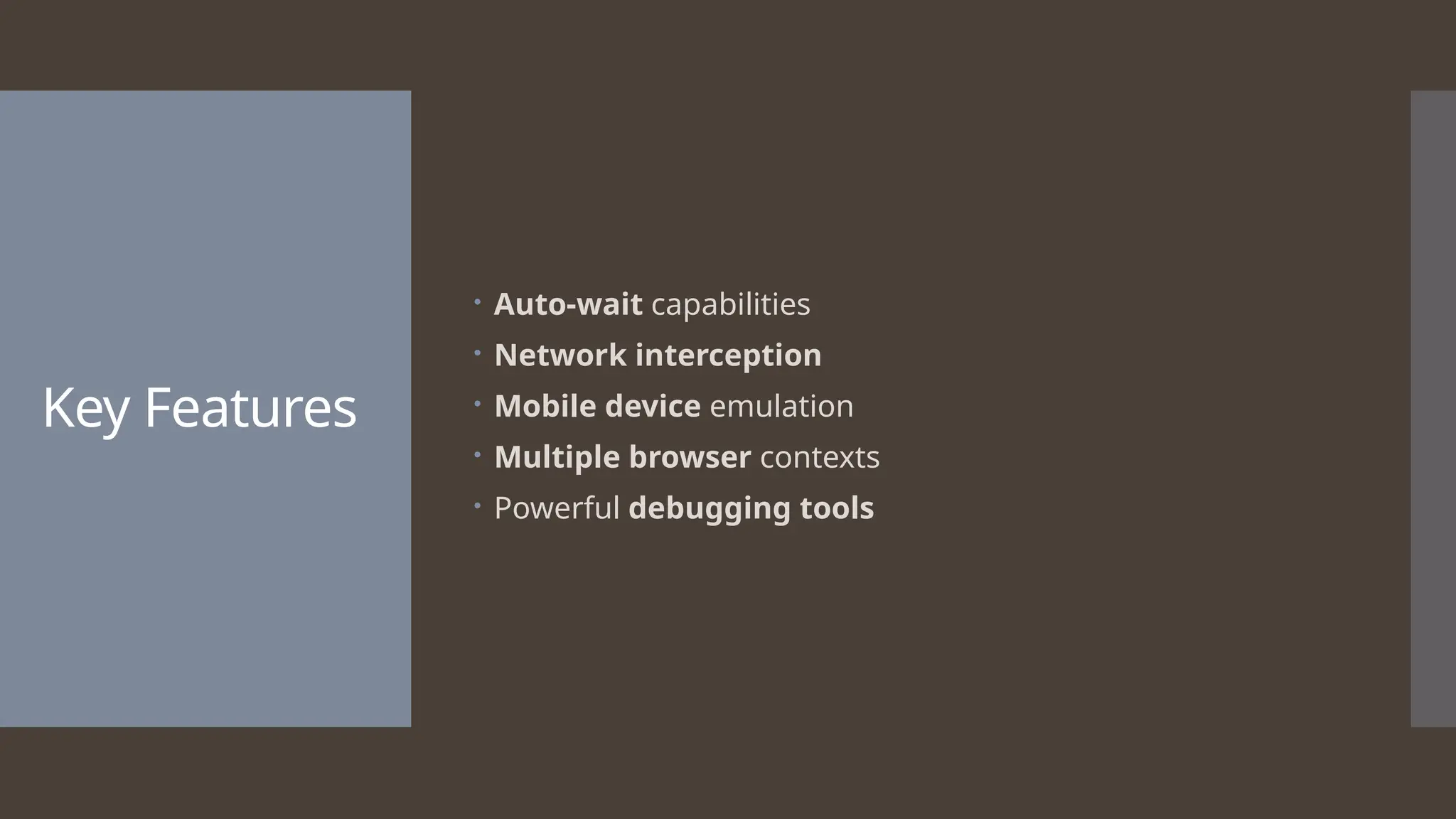 Key Features  Auto-wait capabilities  Network interception  Mobile device emulation  Multiple browser contexts  Powerful debugging tools 