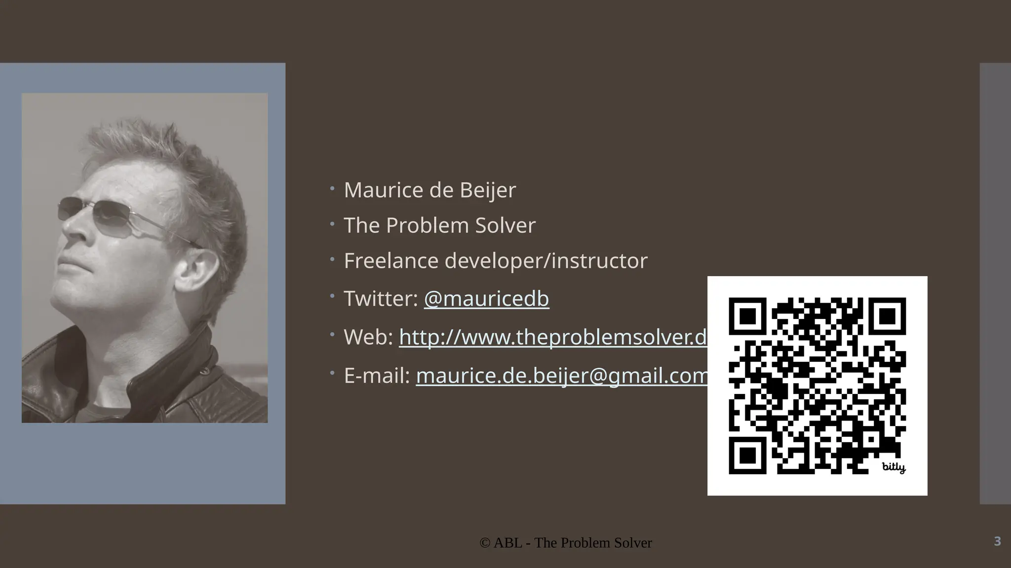 © ABL - The Problem Solver 3  Maurice de Beijer  The Problem Solver  Freelance developer/instructor  Twitter: @mauricedb  Web: http://www.theproblemsolver.dev/  E-mail: maurice.de.beijer@gmail.com 
