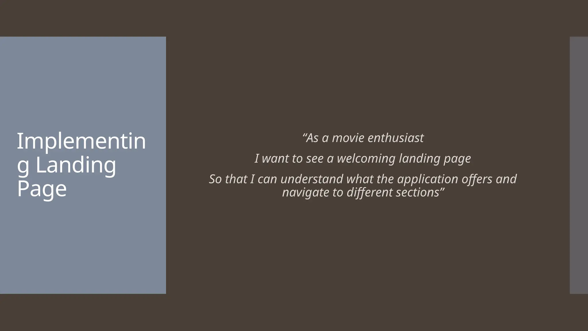 Implementin g Landing Page “As a movie enthusiast I want to see a welcoming landing page So that I can understand what the application offers and navigate to different sections” 