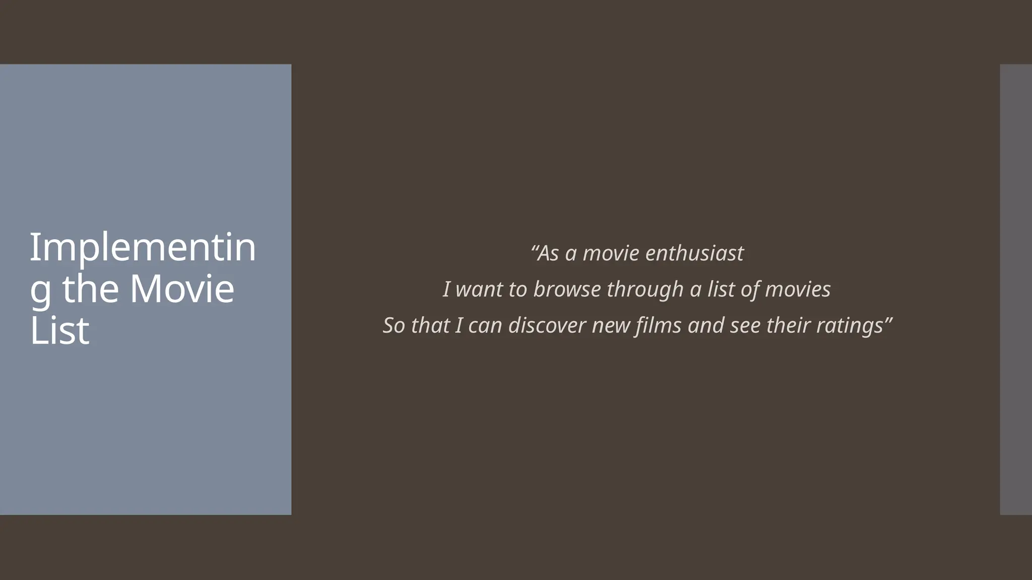 Implementin g the Movie List “As a movie enthusiast I want to browse through a list of movies So that I can discover new films and see their ratings” 