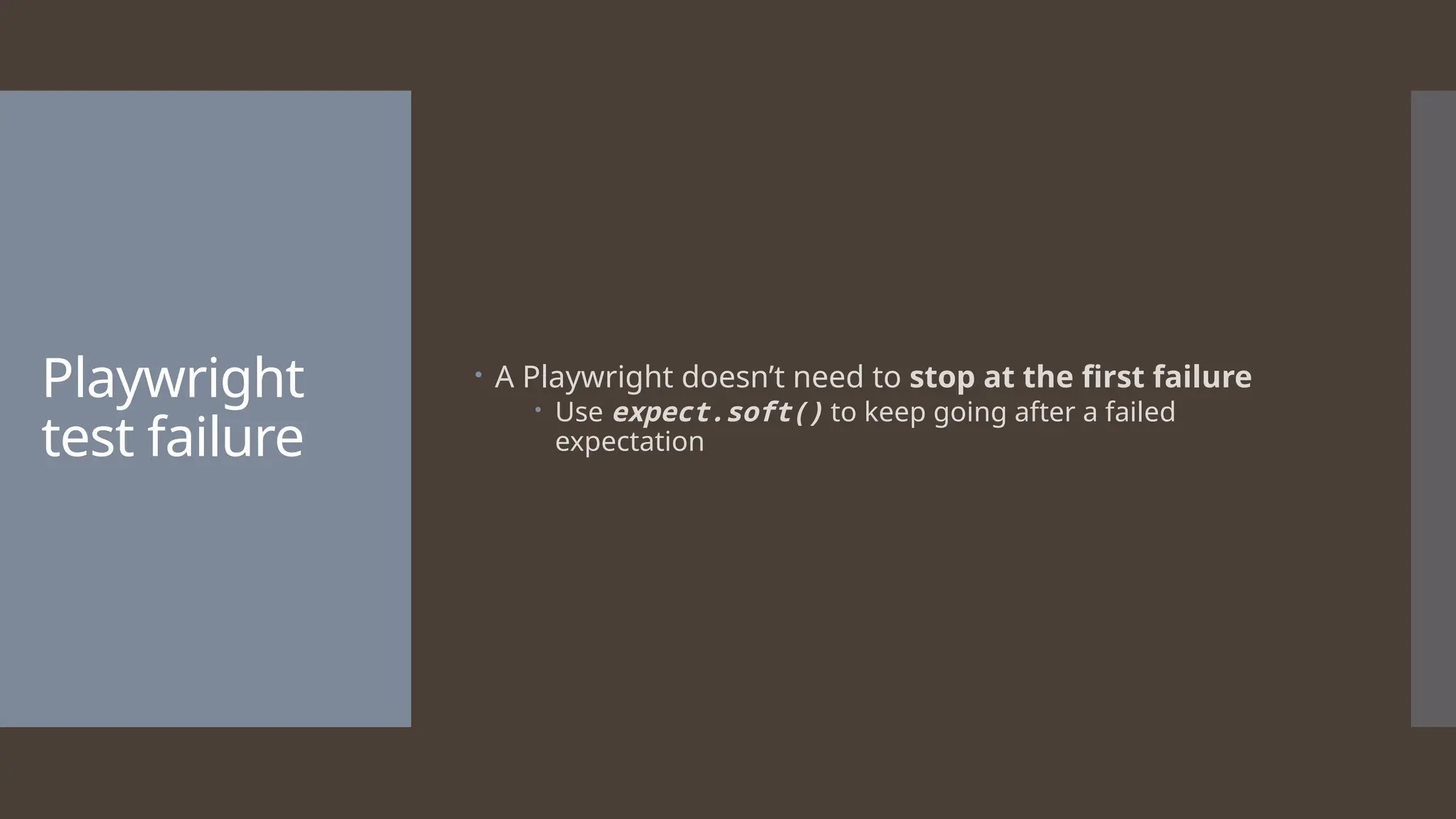 Playwright test failure  A Playwright doesn’t need to stop at the first failure  Use expect.soft() to keep going after a failed expectation 