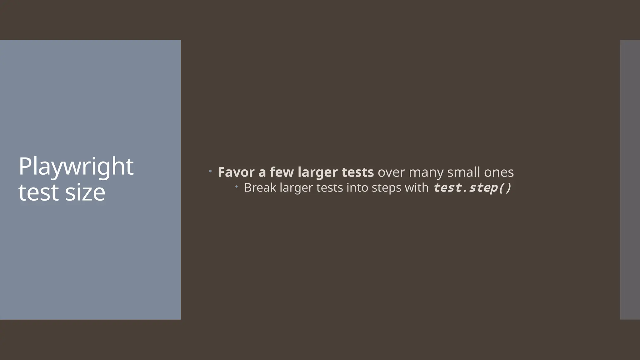 Playwright test size  Favor a few larger tests over many small ones  Break larger tests into steps with test.step() 