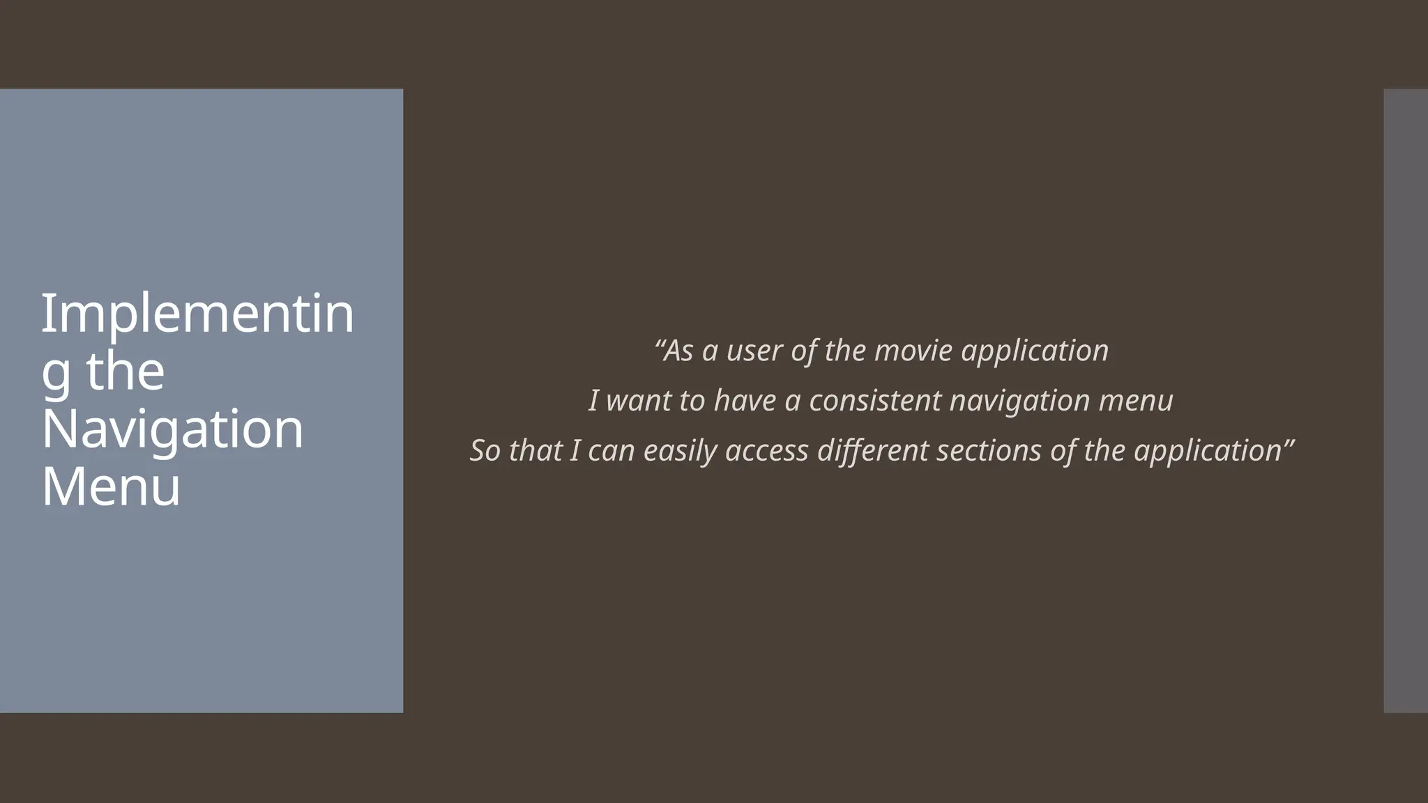 Implementin g the Navigation Menu “As a user of the movie application I want to have a consistent navigation menu So that I can easily access different sections of the application” 