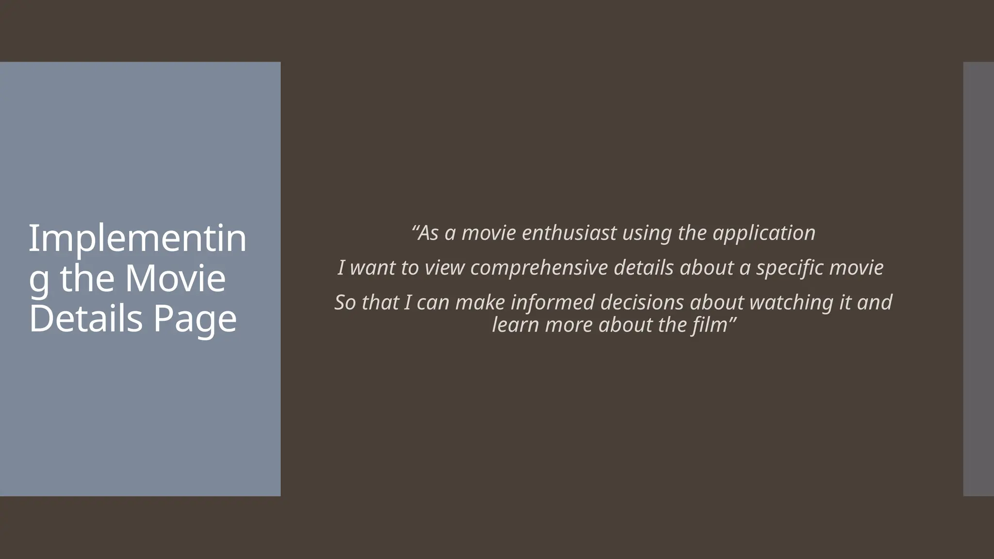 Implementin g the Movie Details Page “As a movie enthusiast using the application I want to view comprehensive details about a specific movie So that I can make informed decisions about watching it and learn more about the film” 