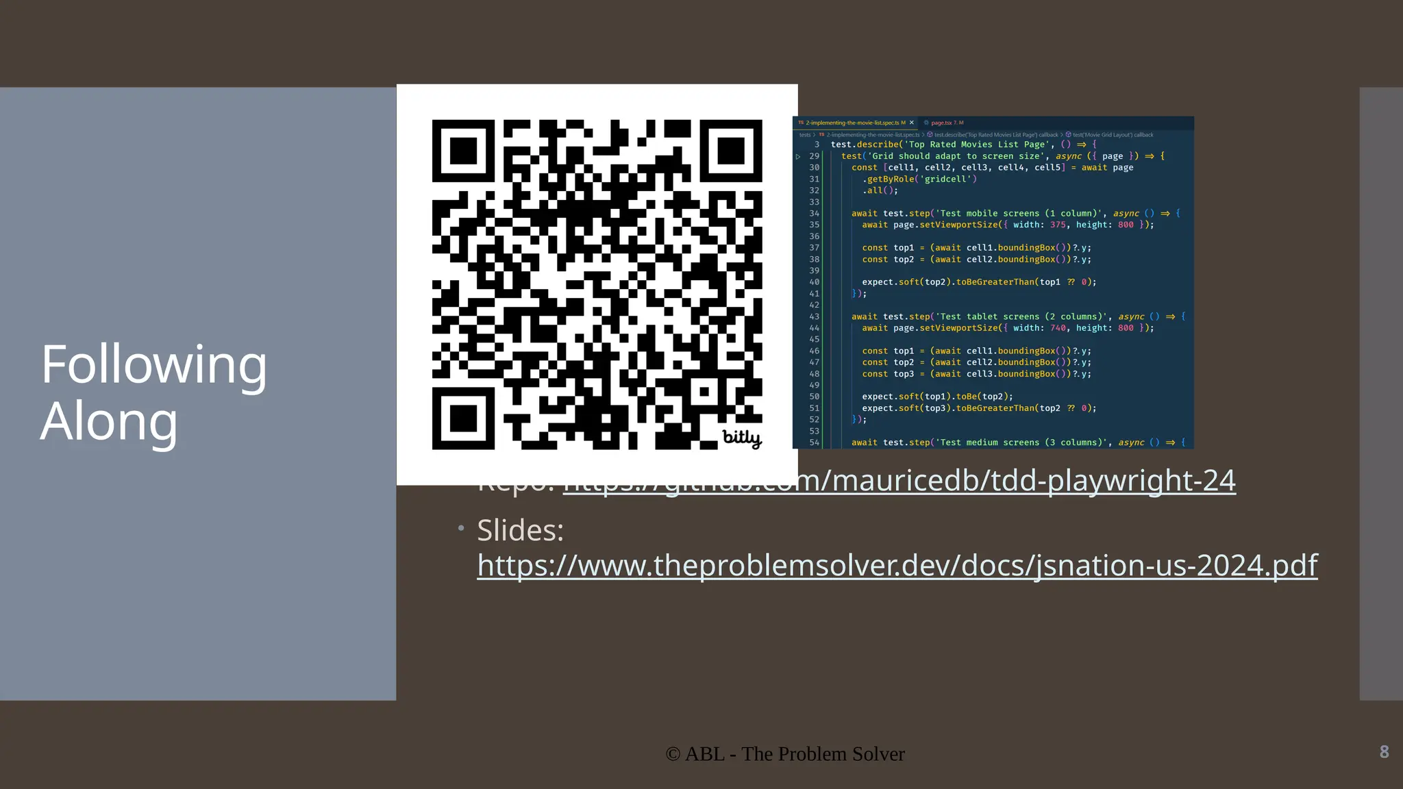 © ABL - The Problem Solver 8 Following Along  Repo: https://github.com/mauricedb/tdd-playwright-24  Slides: https://www.theproblemsolver.dev/docs/jsnation-us-2024.pdf 