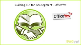 Building ROI for B2B segment - OfficeYes
 