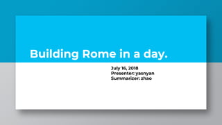 Building Rome in a day.
July 16, 2018
Presenter: yasnyan
Summarizer: zhao
 