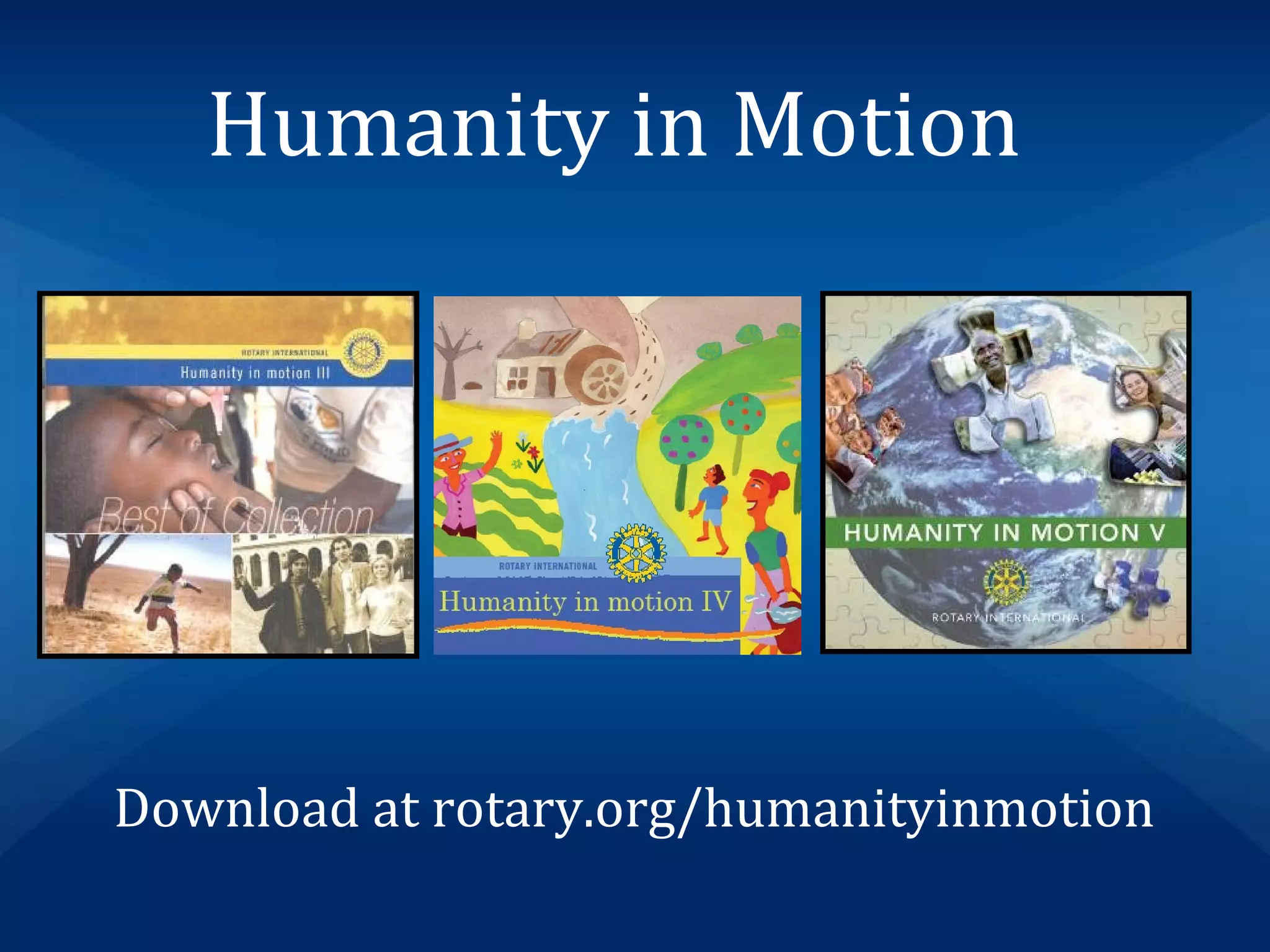 Humanity in Motion
Download at rotary.org/humanityinmotion
 