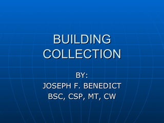 BUILDING COLLECTION BY: JOSEPH F. BENEDICT BSC, CSP, MT, CW 