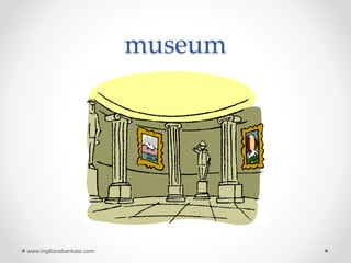 museum
www.ingilizcebankasi.com
 