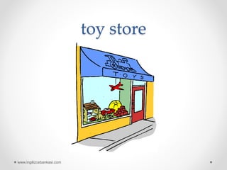 toy store
www.ingilizcebankasi.com
 