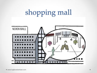 shopping mall
www.ingilizcebankasi.com
 