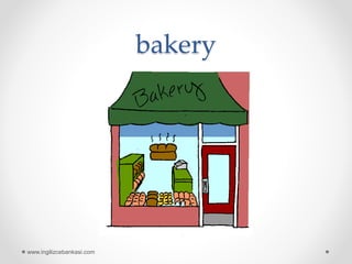 bakery
www.ingilizcebankasi.com
 